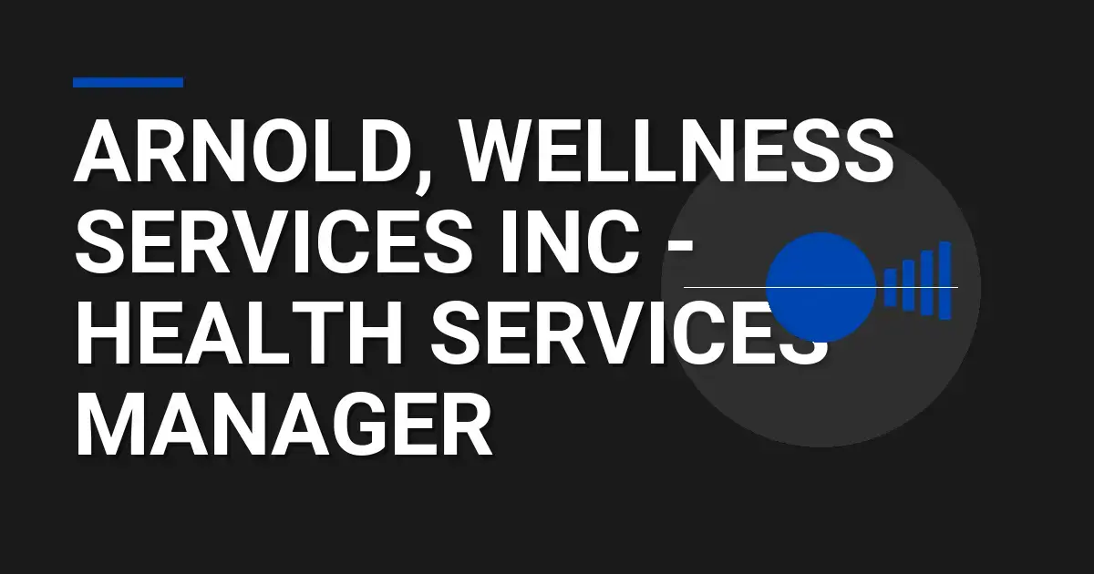 Arnold, Wellness Services Inc - Health Services Manager