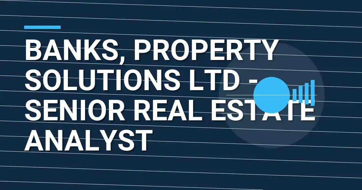 Banks, Property Solutions Ltd - Senior Real Estate Analyst