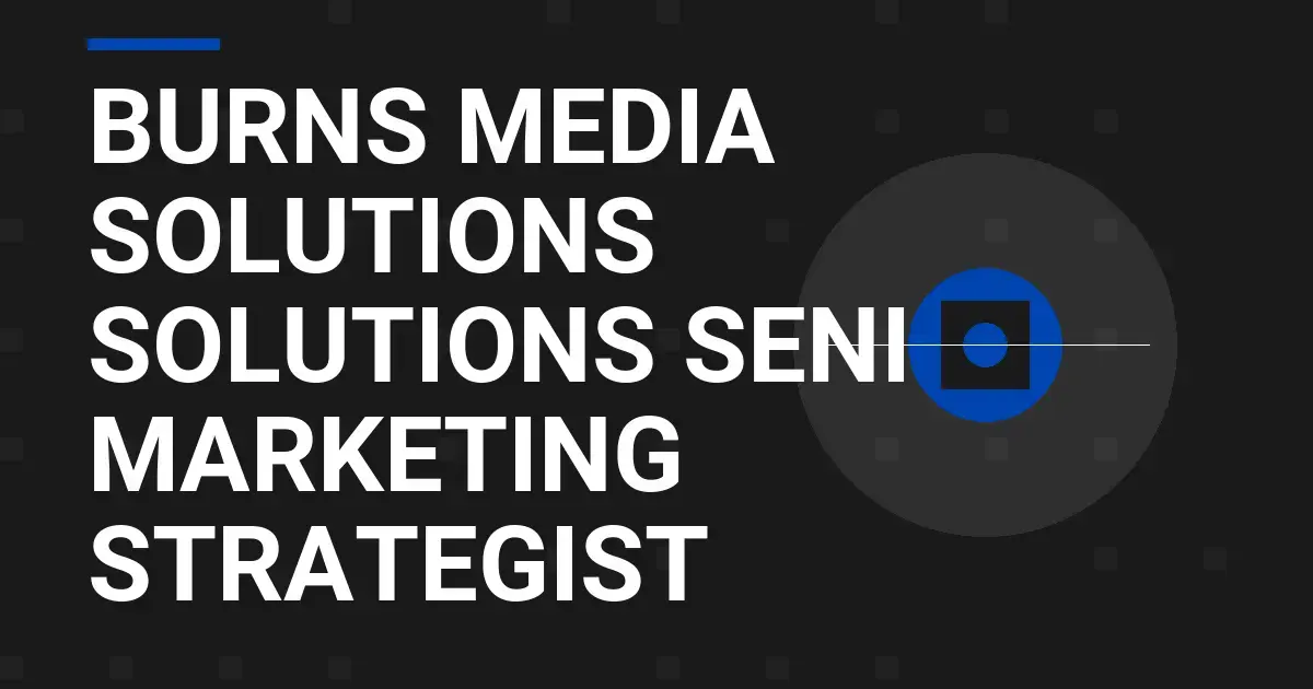 Burns Media Solutions Solutions Senior Marketing Strategist