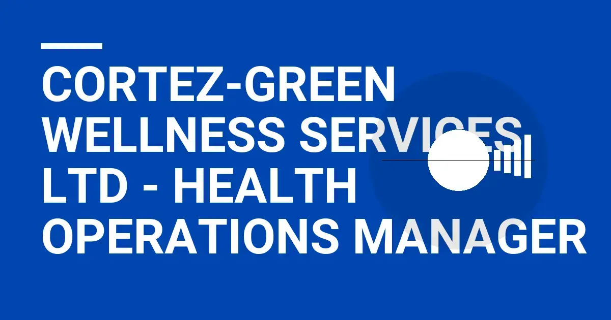 Cortez-Green Wellness Services Ltd - Health Operations Manager
