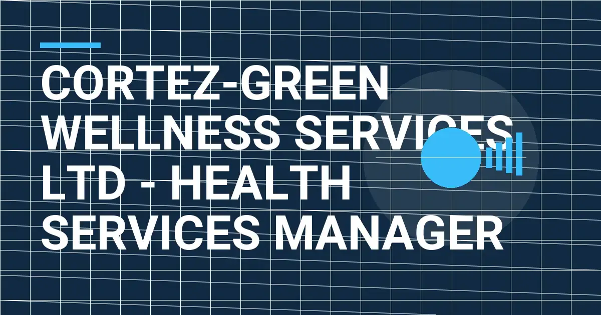 Cortez-Green Wellness Services Ltd - Health Services Manager