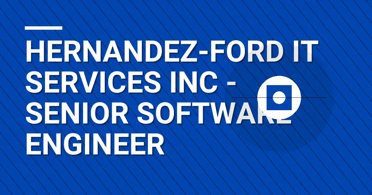 Hernandez-Ford IT Services Inc - Senior Software Engineer