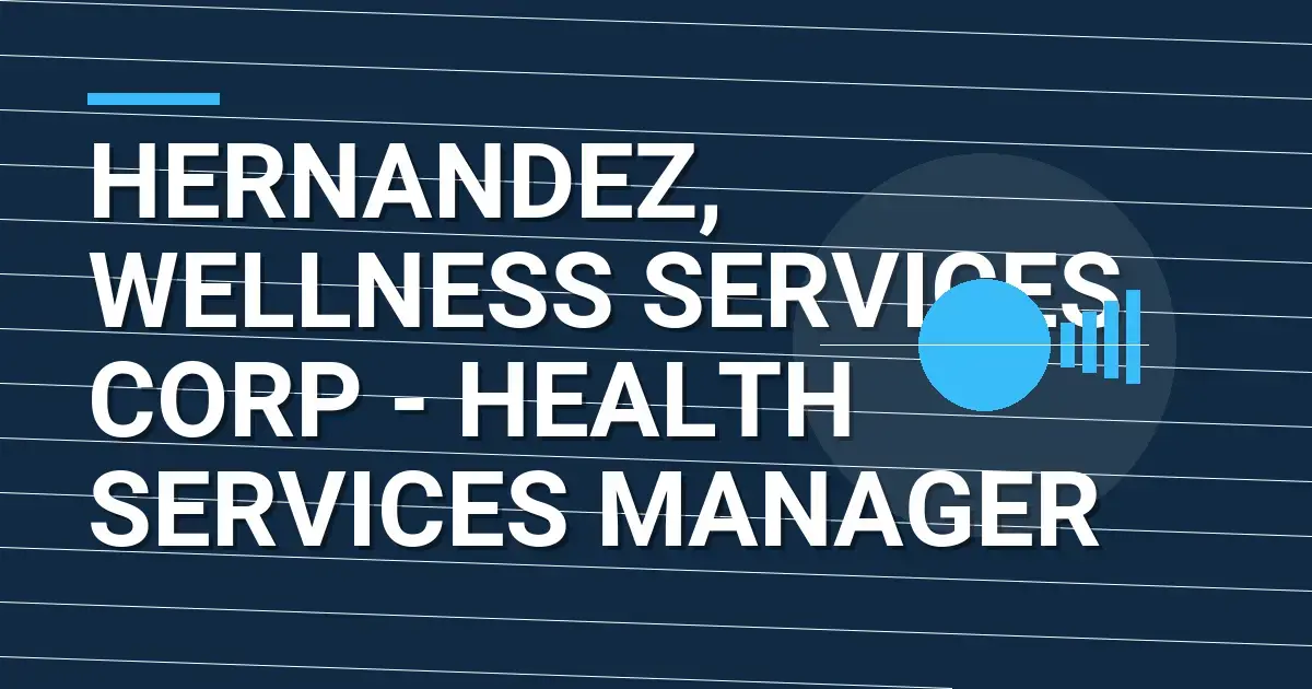 Hernandez, Wellness Services Corp - Health Services Manager