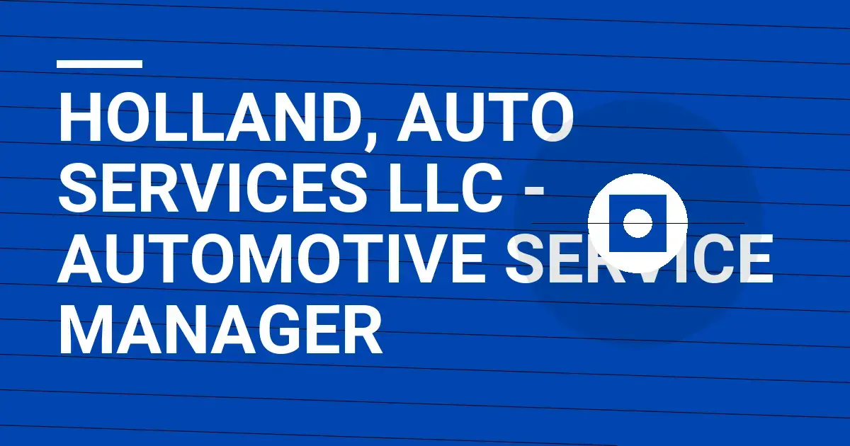 Holland, Auto Services LLC - Automotive Service Manager