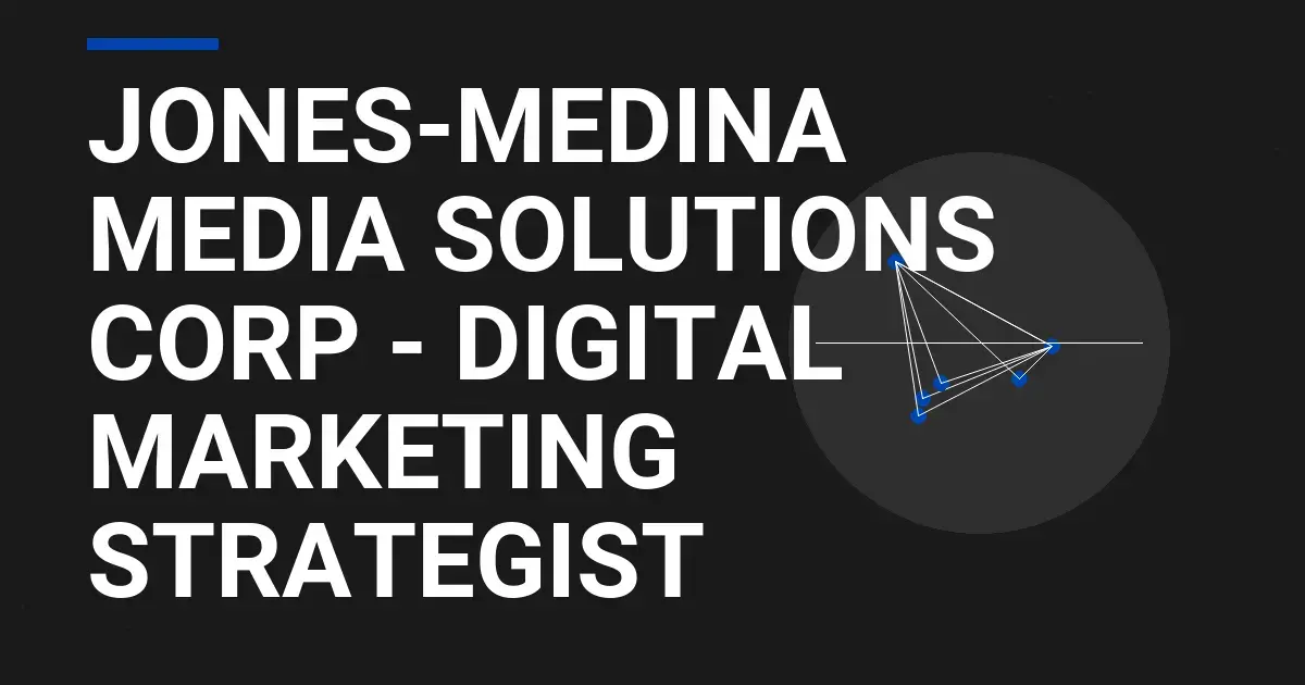 Jones-Medina Media Solutions Corp - Digital Marketing Strategist