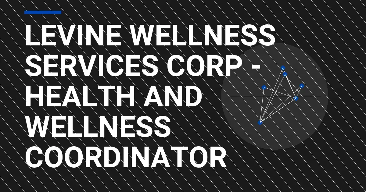 Levine Wellness Services Corp - Health and Wellness Coordinator