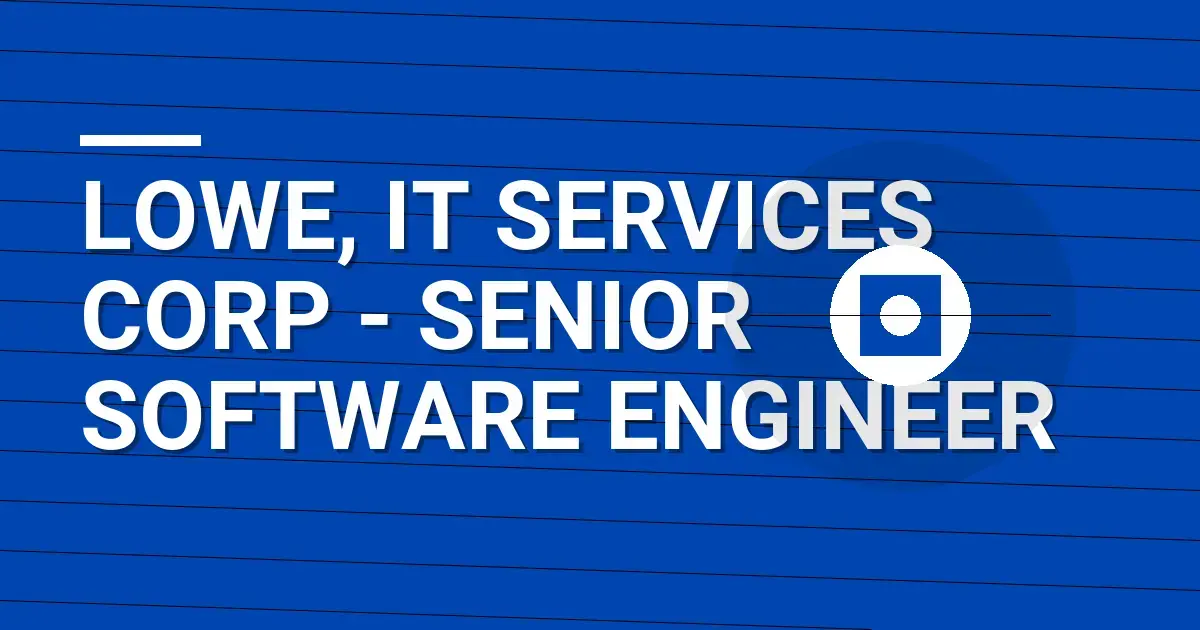 Lowe, IT Services Corp - Senior Software Engineer
