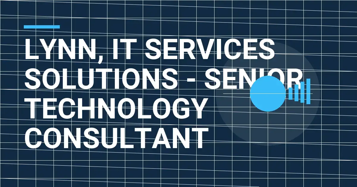 Lynn, IT Services Solutions - Senior Technology Consultant