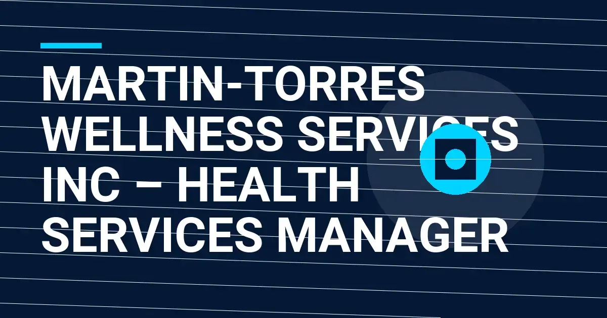 Martin-Torres Wellness Services Inc – Health Services Manager