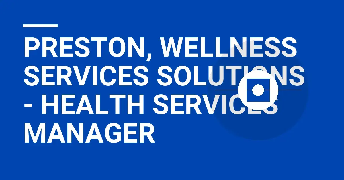 Preston, Wellness Services Solutions - Health Services Manager