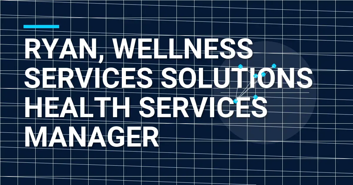 Ryan, Wellness Services Solutions Health Services Manager