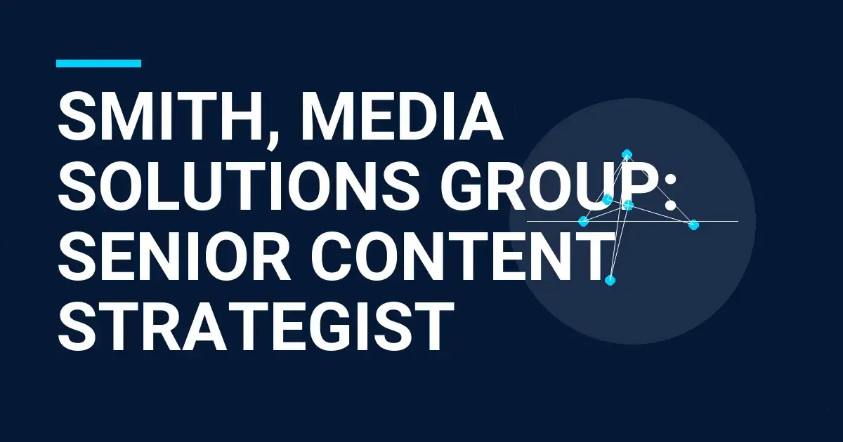 Smith, Media Solutions Group: Senior Content Strategist