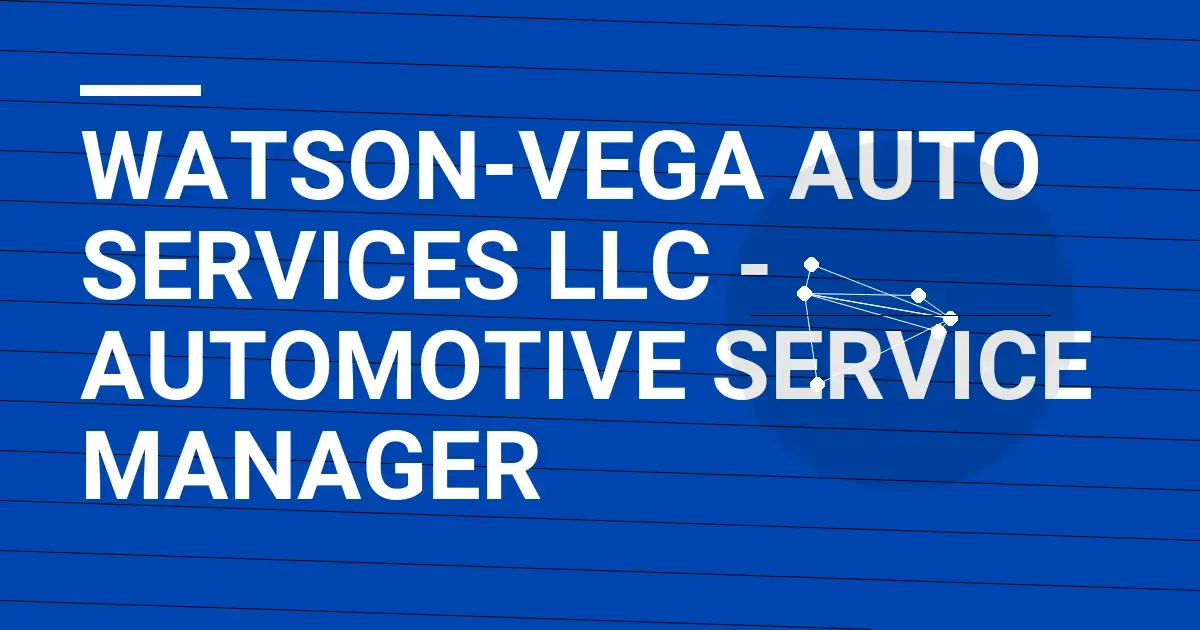 Watson-Vega Auto Services LLC - Automotive Service Manager