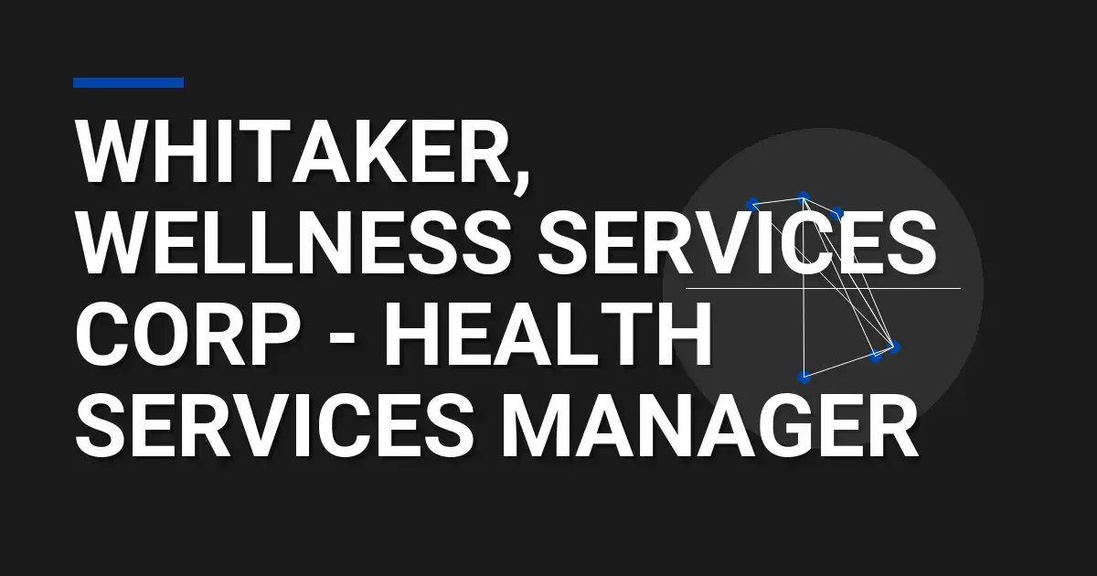 Whitaker, Wellness Services Corp - Health Services Manager
