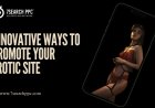 Discover Innovative Ways to Promote Your Erotic Site