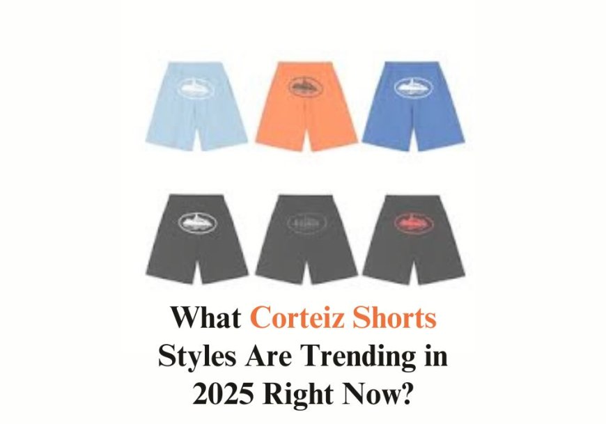 What Corteiz Shorts Styles Are Trending in 2025 Right Now?