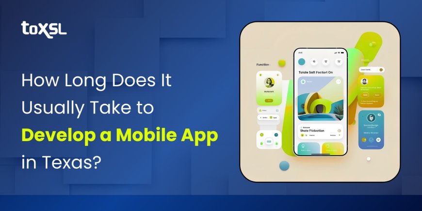 How Long Does It Usually Take to Develop a Mobile App in Texas?