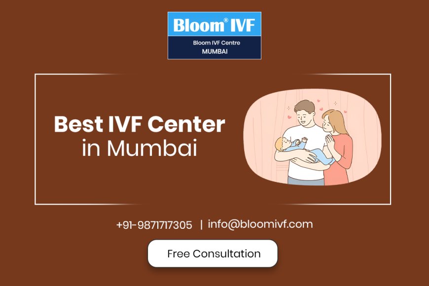 Why Bloom IVF is the Best IVF Center in Mumbai for Your Fertility Journey