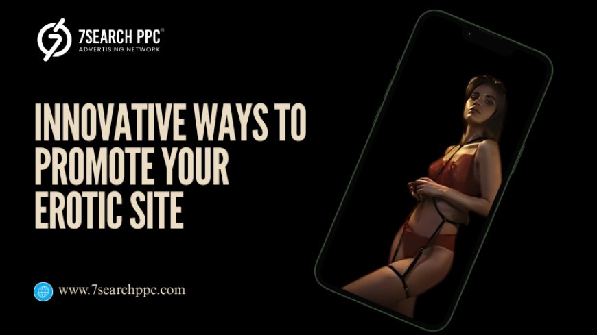Discover Innovative Ways to Promote Your Erotic Site